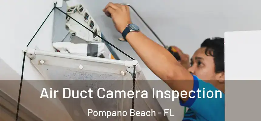 Air Duct Camera Inspection Pompano Beach - FL