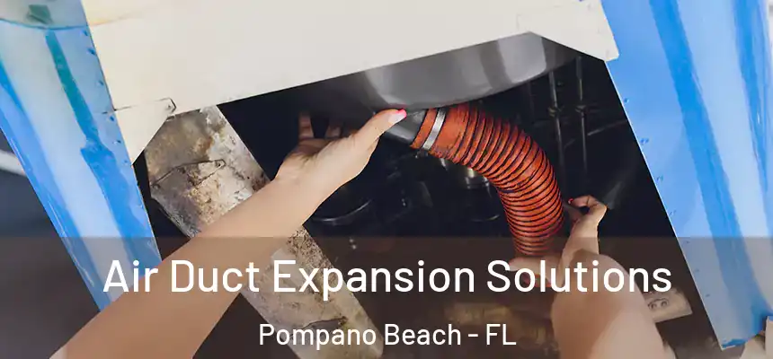 Air Duct Expansion Solutions Pompano Beach - FL