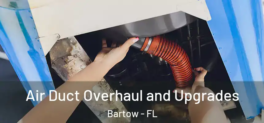 Air Duct Overhaul and Upgrades Bartow - FL