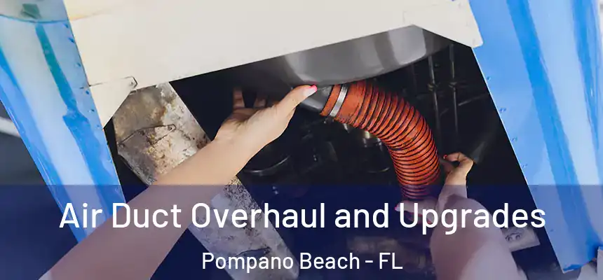 Air Duct Overhaul and Upgrades Pompano Beach - FL