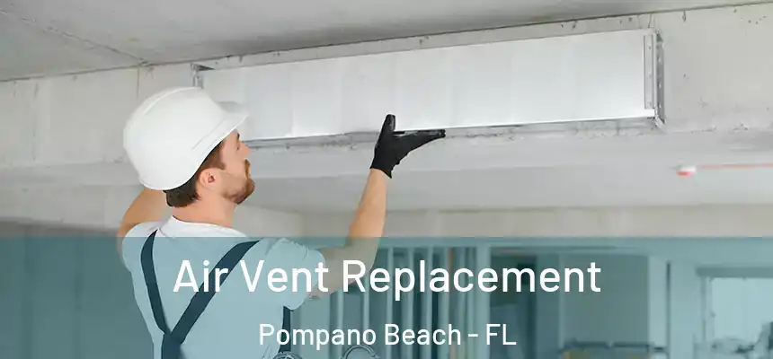Air Vent Replacement Pompano Beach - FL