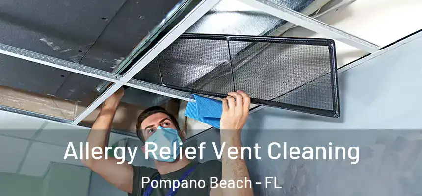 Allergy Relief Vent Cleaning Pompano Beach - FL