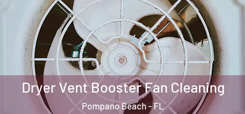 Dryer Vent Booster Fan Cleaning Pompano Beach - FL