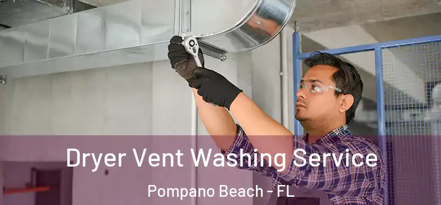Dryer Vent Washing Service Pompano Beach - FL