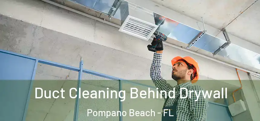 Duct Cleaning Behind Drywall Pompano Beach - FL