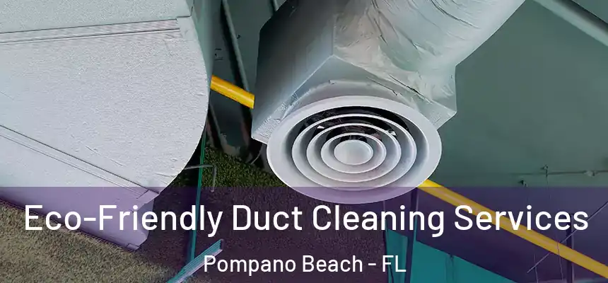 Eco-Friendly Duct Cleaning Services Pompano Beach - FL