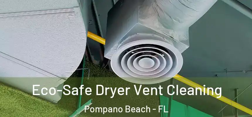 Eco-Safe Dryer Vent Cleaning Pompano Beach - FL