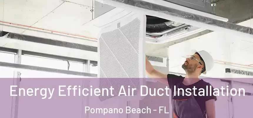 Energy Efficient Air Duct Installation Pompano Beach - FL