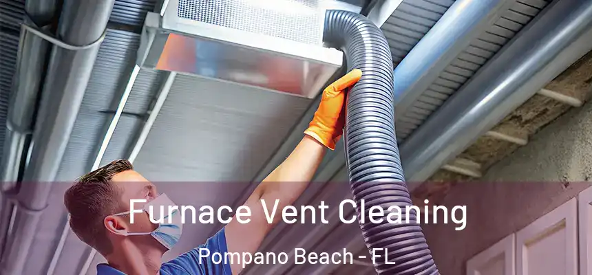 Furnace Vent Cleaning Pompano Beach - FL