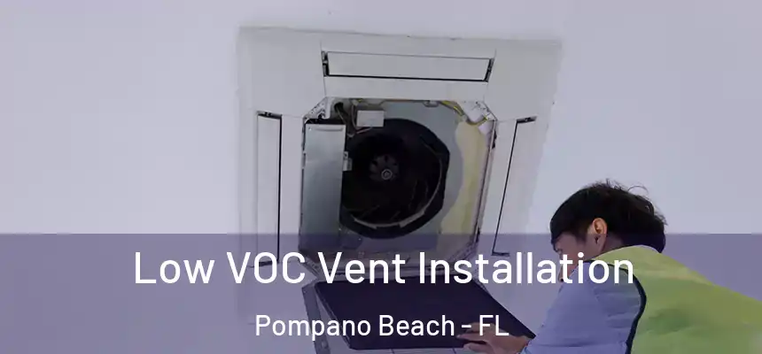 Low VOC Vent Installation Pompano Beach - FL