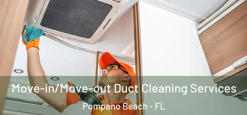  Move-in/Move-out Duct Cleaning Services Pompano Beach - FL