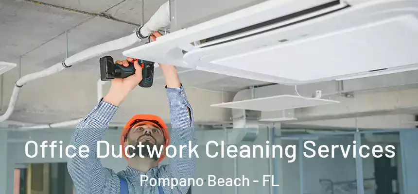 Office Ductwork Cleaning Services Pompano Beach - FL