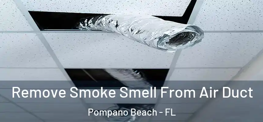 Remove Smoke Smell From Air Duct Pompano Beach - FL