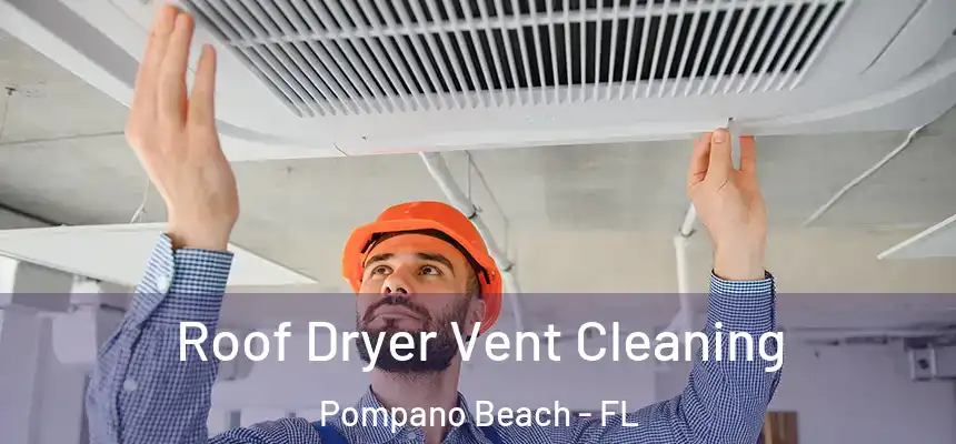 Roof Dryer Vent Cleaning Pompano Beach - FL