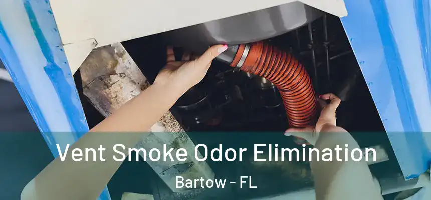 Vent Smoke Odor Elimination Bartow - FL